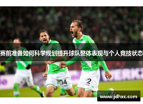 赛前准备如何科学规划提升球队整体表现与个人竞技状态